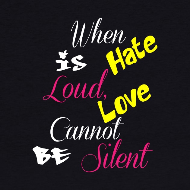 When Hate Is Loud, Love Cannot Be Silent,Be Kind,Love Wins,Kindness Matters by StrompTees